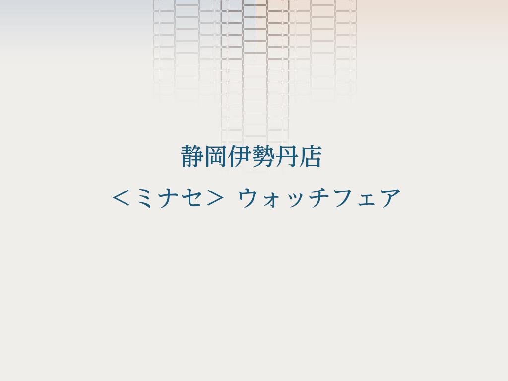 静岡伊勢丹店　＜ミナセ＞　ウォッチフェア